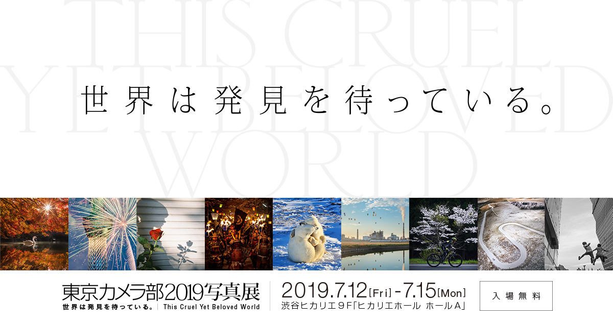 東京カメラ部19写真展 世界は発見を待っている This Cruel Yet Beloved World