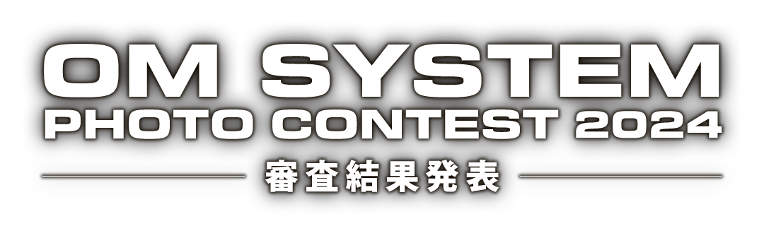 OM SYSTEM PHOTO CONTEST 2024 ｜ 審査結果発表