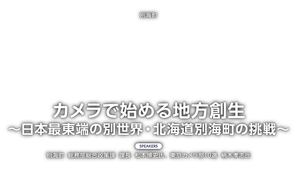 別海町「カメラで始める地方創生～日本最東端の別世界・北海道別海町の挑戦～」