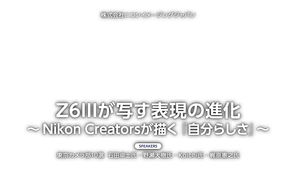 株式会社ニコンイメージングジャパン「Z6IIIが写す表現の進化～Nikon Creatorsが描く『自分らしさ』～」